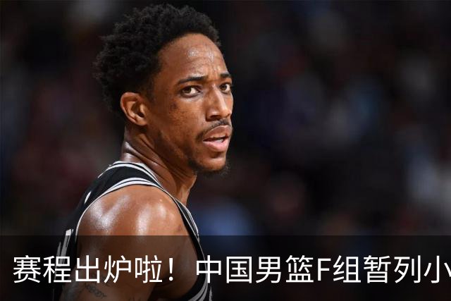 赛程出炉啦！中国男篮F组暂列小组第5，输1场就可能无缘世界杯